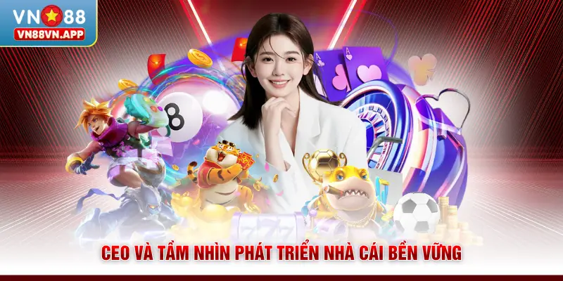 CEO và tầm nhìn phát triển nhà cái bền vững