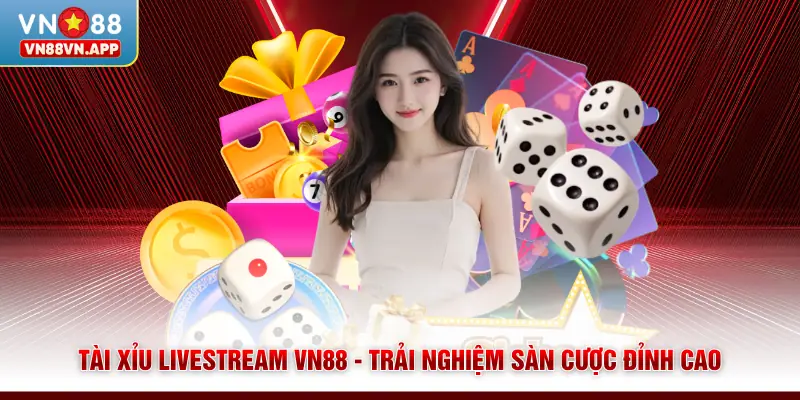 Tài Xỉu Livestream VN88 - Trải Nghiệm Sàn Cược Đỉnh Cao