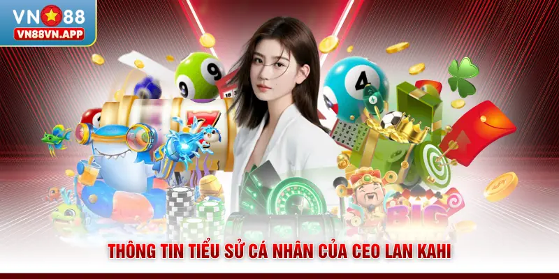 Thông tin tiểu sử cá nhân của CEO Lan Kahi